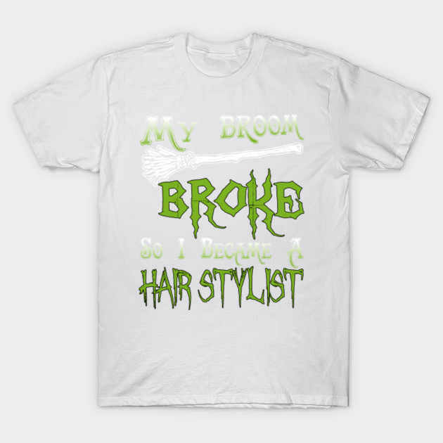 My Broom Broke So I Became A Hair Stylist T-Shirt-TOZ